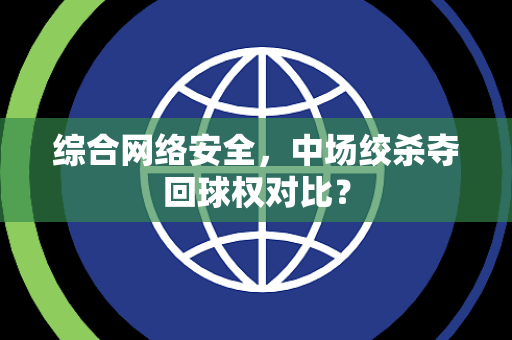 综合网络安全，中场绞杀夺回球权对比？