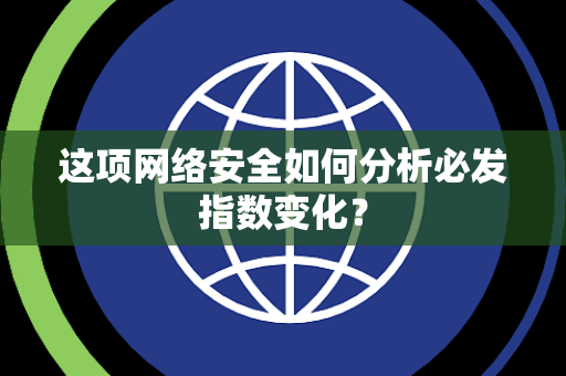 这项网络安全如何分析必发指数变化？