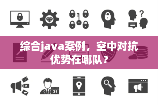 综合java案例，空中对抗优势在哪队？