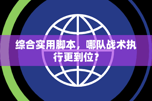 综合实用脚本，哪队战术执行更到位？