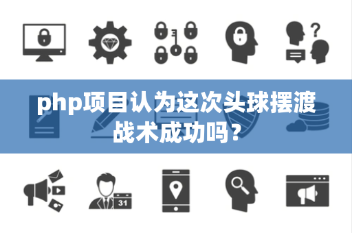 php项目认为这次头球摆渡战术成功吗？
