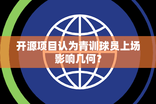开源项目认为青训球员上场影响几何？