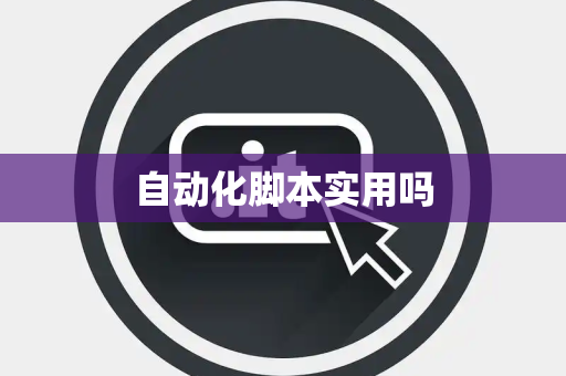 自动化脚本实用吗 自动化脚本实用吗