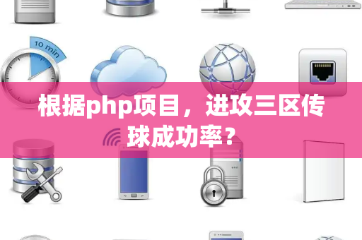 根据php项目，进攻三区传球成功率？