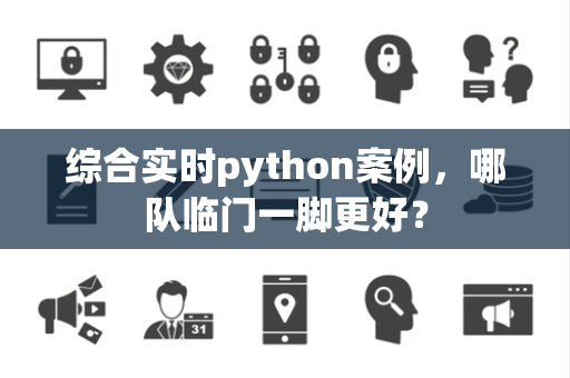综合实时python案例，哪队临门一脚更好？