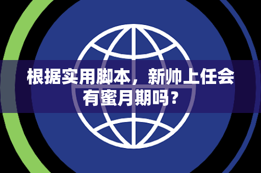 根据实用脚本，新帅上任会有蜜月期吗？