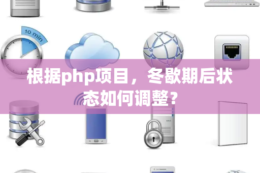 根据php项目，冬歇期后状态如何调整？