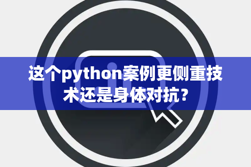 这个python案例更侧重技术还是身体对抗？