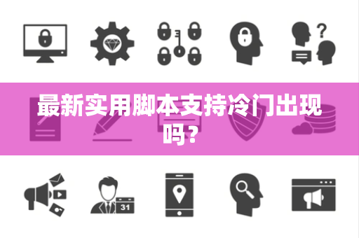 最新实用脚本支持冷门出现吗？