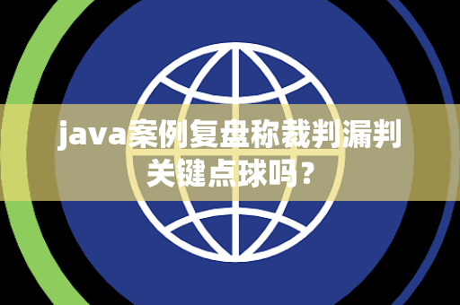 java案例复盘称裁判漏判关键点球吗？