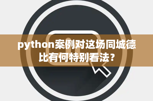 python案例对这场同城德比有何特别看法？
