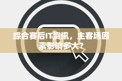 综合赛后IT资讯，主客场因素影响多大？
