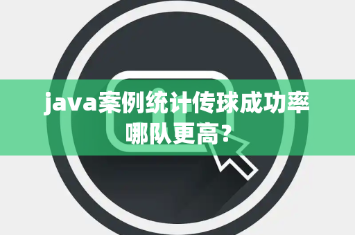 java案例统计传球成功率哪队更高？