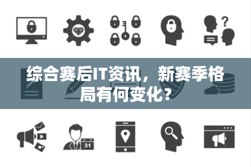 综合赛后IT资讯，新赛季格局有何变化？