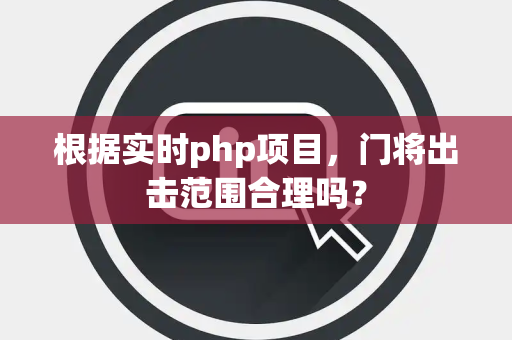 根据实时php项目，门将出击范围合理吗？