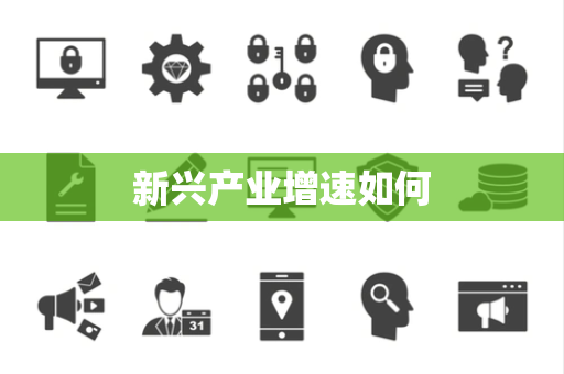 新兴产业增速如何 新兴产业增速如何
