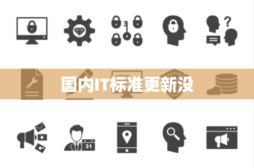 国内IT标准更新没 国内IT标准更新没