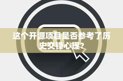 这个开源项目是否参考了历史交锋心理？