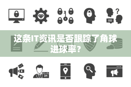 这条IT资讯是否跟踪了角球进球率？