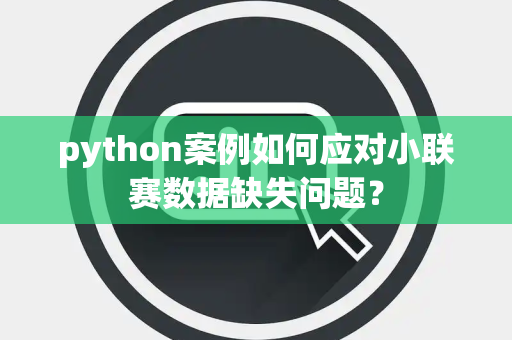 python案例如何应对小联赛数据缺失问题？