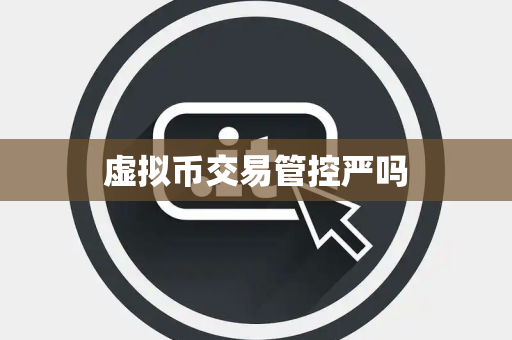 虚拟币交易管控严吗