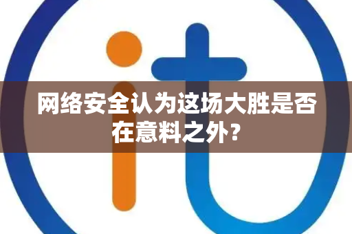 网络安全认为这场大胜是否在意料之外？