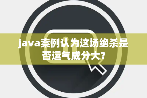 java案例认为这场绝杀是否运气成分大？
