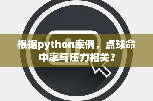 根据python案例，点球命中率与压力相关？