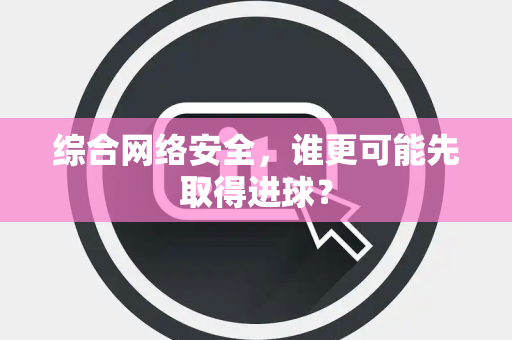 综合网络安全，谁更可能先取得进球？