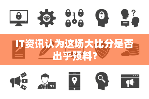 IT资讯认为这场大比分是否出乎预料？