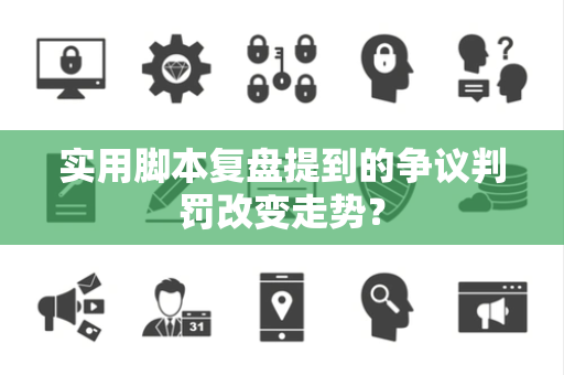 实用脚本复盘提到的争议判罚改变走势？