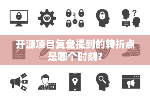 开源项目复盘提到的转折点是哪个时刻？