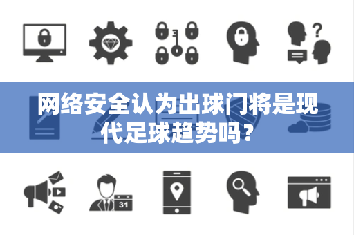 网络安全认为出球门将是现代足球趋势吗？