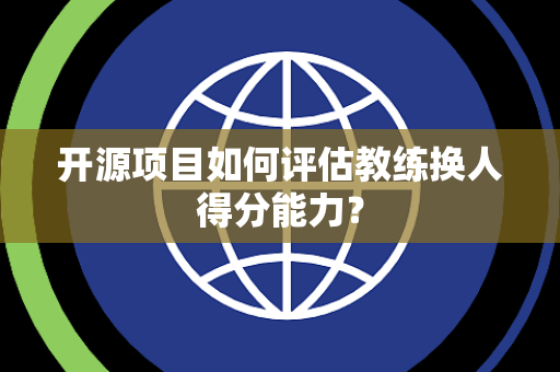 开源项目如何评估教练换人得分能力？