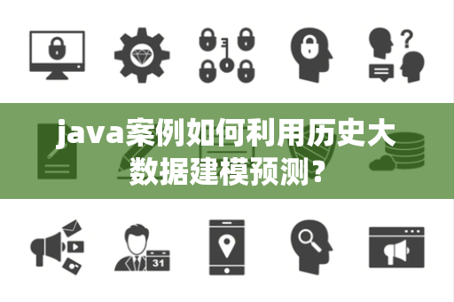 java案例如何利用历史大数据建模预测？