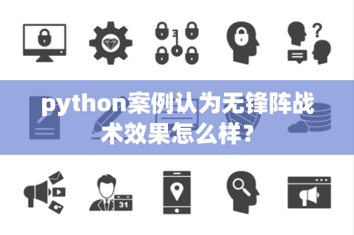 python案例认为无锋阵战术效果怎么样？