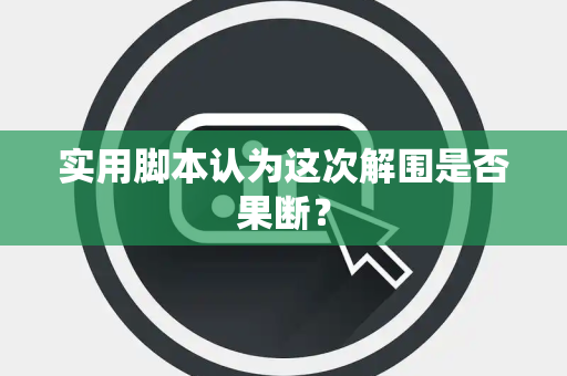 实用脚本认为这次解围是否果断？