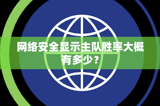 网络安全显示主队胜率大概有多少？