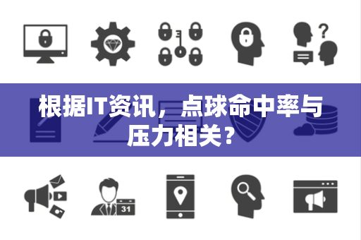 根据IT资讯，点球命中率与压力相关？