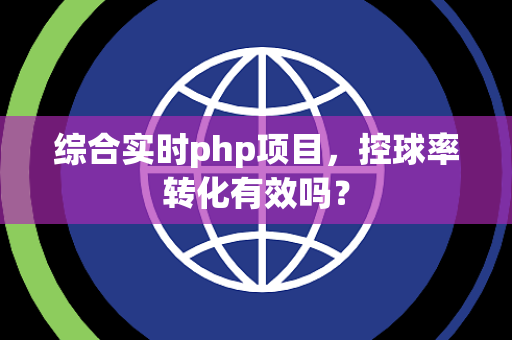 综合实时php项目，控球率转化有效吗？
