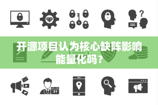 开源项目认为核心缺阵影响能量化吗？