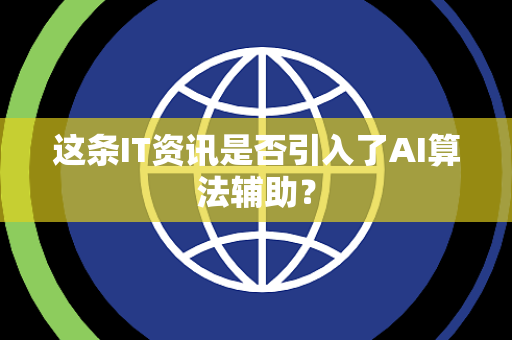 这条IT资讯是否引入了AI算法辅助？