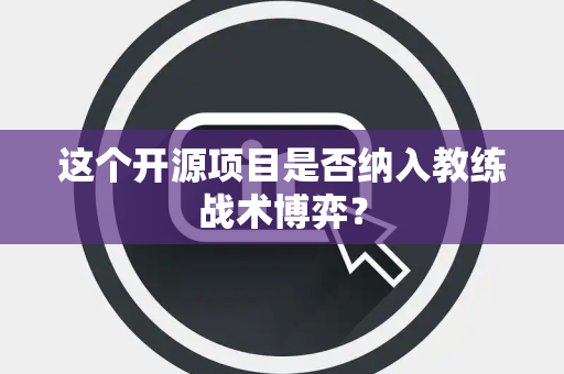 这个开源项目是否纳入教练战术博弈？