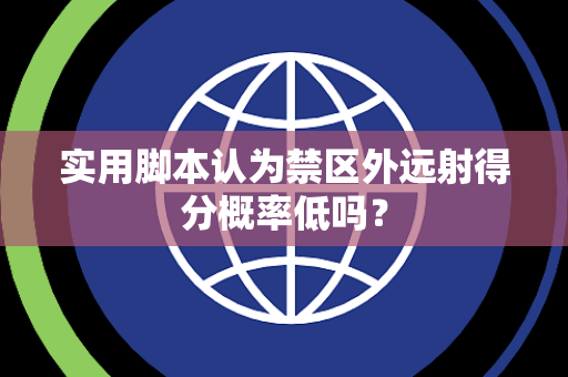实用脚本认为禁区外远射得分概率低吗？