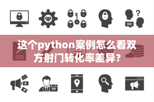 这个python案例怎么看双方射门转化率差异？