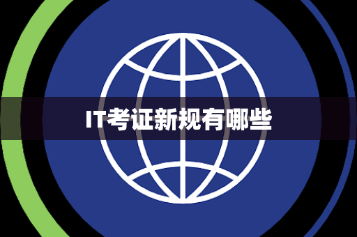 IT考证新规有哪些 IT考证新规有哪些