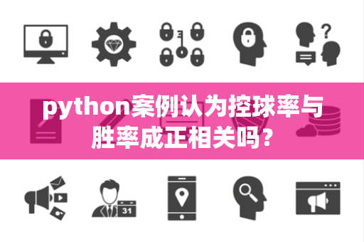 python案例认为控球率与胜率成正相关吗？