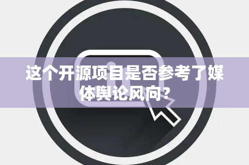 这个开源项目是否参考了媒体舆论风向？