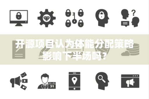 开源项目认为体能分配策略影响下半场吗？