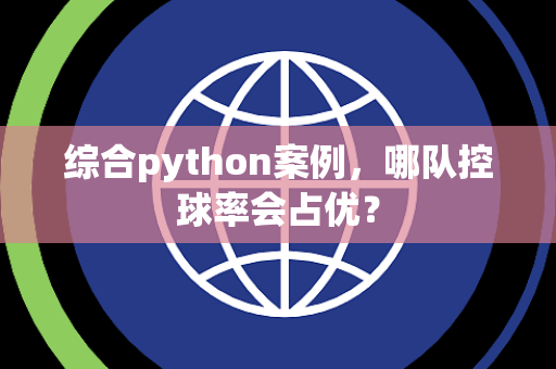 综合python案例，哪队控球率会占优？
